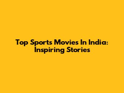 Top Sports Movies In India: Inspiring Stories
