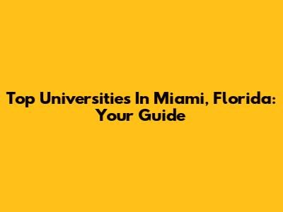 Top Universities In Miami, Florida: Your Guide