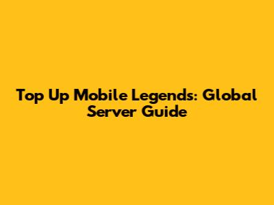 Top Up Mobile Legends: Global Server Guide