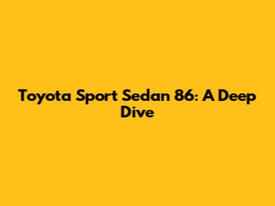 Toyota Sport Sedan 86: A Deep Dive
