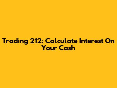 Trading 212: Calculate Interest On Your Cash