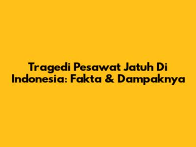 Tragedi Pesawat Jatuh Di Indonesia: Fakta & Dampaknya