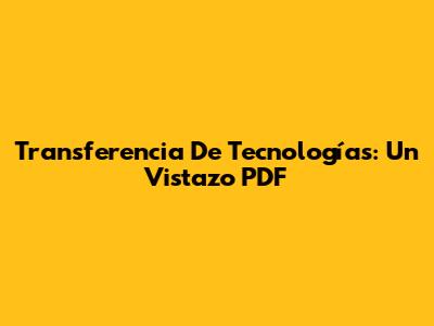 Transferencia De Tecnologías: Un Vistazo PDF