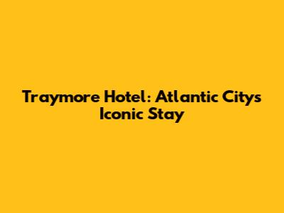 Traymore Hotel: Atlantic City's Iconic Stay