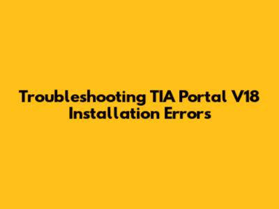 Troubleshooting TIA Portal V18 Installation Errors