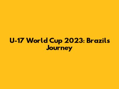 U-17 World Cup 2023: Brazil's Journey