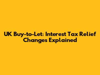 UK Buy-to-Let: Interest Tax Relief Changes Explained