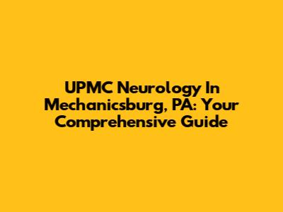 UPMC Neurology In Mechanicsburg, PA: Your Comprehensive Guide