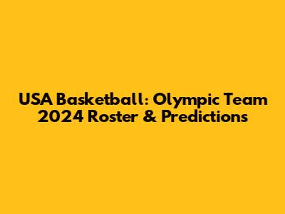 USA Basketball: Olympic Team 2024 Roster & Predictions