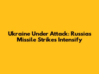Ukraine Under Attack: Russia's Missile Strikes Intensify