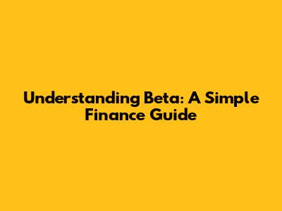 Understanding Beta: A Simple Finance Guide