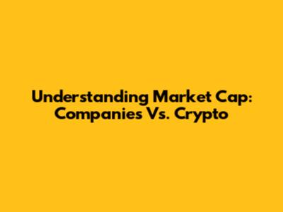 Understanding Market Cap: Companies Vs. Crypto