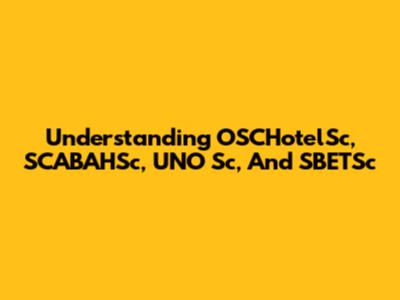 Understanding OSCHotelSc, SCABAHSc, UNO Sc, And SBETSc