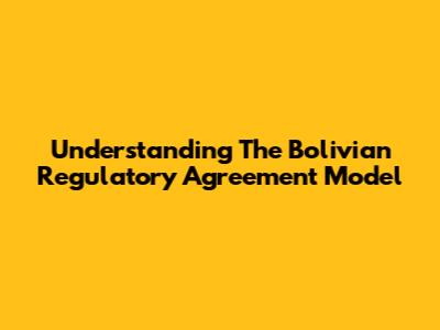 Understanding The Bolivian Regulatory Agreement Model