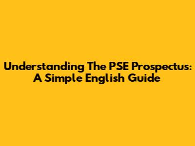 Understanding The PSE Prospectus: A Simple English Guide