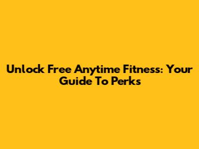 Unlock Free Anytime Fitness: Your Guide To Perks