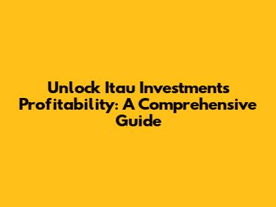 Unlock Itau Investments Profitability: A Comprehensive Guide