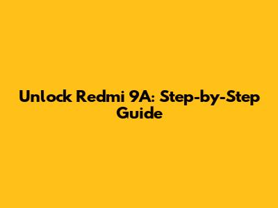 Unlock Redmi 9A: Step-by-Step Guide