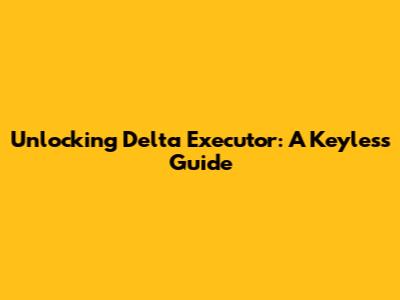Unlocking Delta Executor: A Keyless Guide