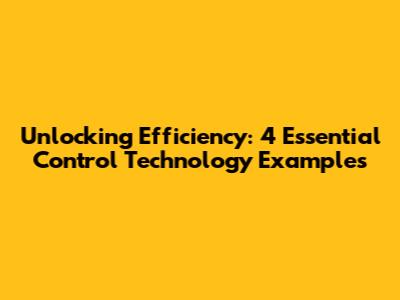 Unlocking Efficiency: 4 Essential Control Technology Examples