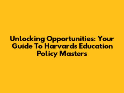 Unlocking Opportunities: Your Guide To Harvard's Education Policy Master's