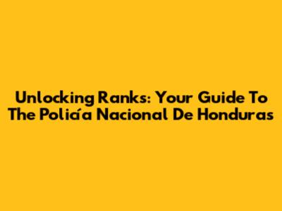 Unlocking Ranks: Your Guide To The Policía Nacional De Honduras