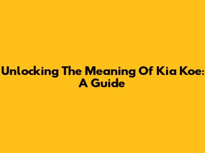 Unlocking The Meaning Of Kia Koe: A Guide