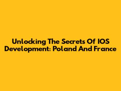 Unlocking The Secrets Of IOS Development: Poland And France