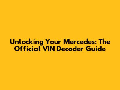 Unlocking Your Mercedes: The Official VIN Decoder Guide
