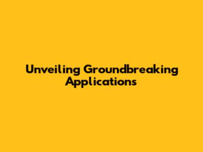 Unveiling Groundbreaking Applications