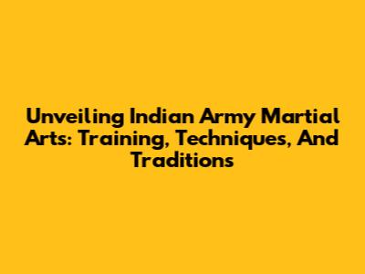 Unveiling Indian Army Martial Arts: Training, Techniques, And Traditions