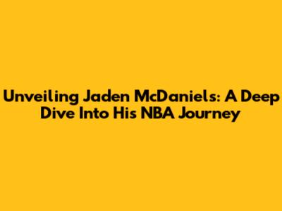 Unveiling Jaden McDaniels: A Deep Dive Into His NBA Journey
