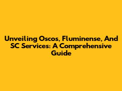 Unveiling Oscos, Fluminense, And SC Services: A Comprehensive Guide