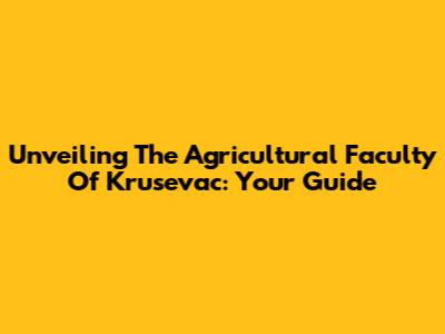 Unveiling The Agricultural Faculty Of Krusevac: Your Guide