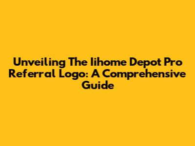 Unveiling The Iihome Depot Pro Referral Logo: A Comprehensive Guide