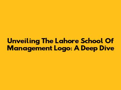 Unveiling The Lahore School Of Management Logo: A Deep Dive