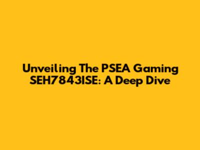 Unveiling The PSEA Gaming SEH7843ISE: A Deep Dive