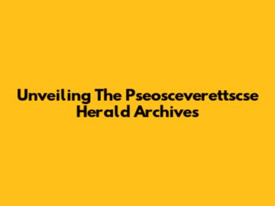 Unveiling The Pseosceverettscse Herald Archives