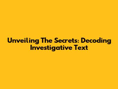 Unveiling The Secrets: Decoding Investigative Text