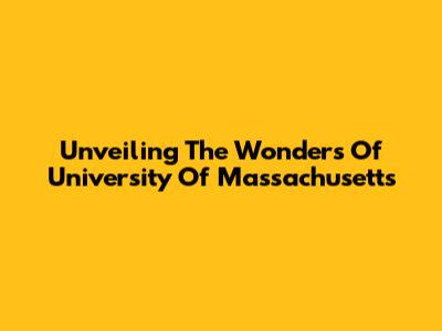 Unveiling The Wonders Of University Of Massachusetts