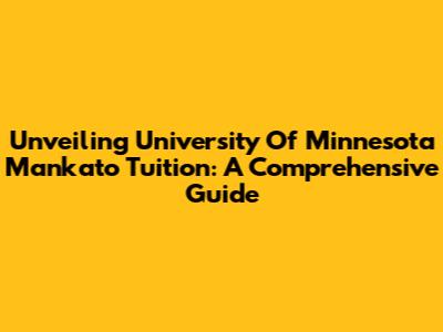 Unveiling University Of Minnesota Mankato Tuition: A Comprehensive Guide