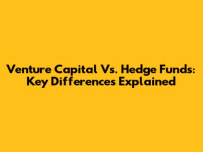 Venture Capital Vs. Hedge Funds: Key Differences Explained