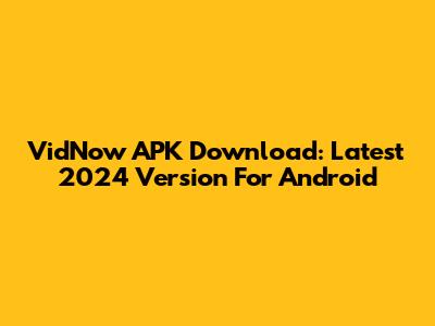 VidNow APK Download: Latest 2024 Version For Android