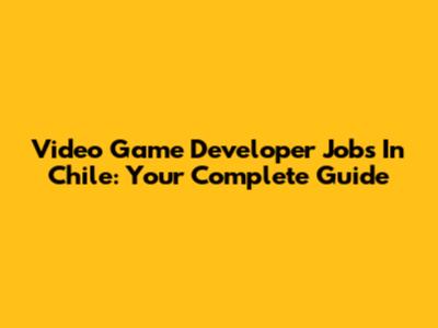 Video Game Developer Jobs In Chile: Your Complete Guide