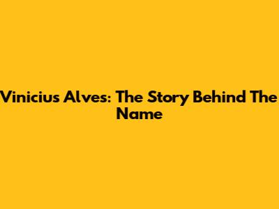 Vinicius Alves: The Story Behind The Name