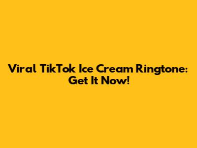Viral TikTok Ice Cream Ringtone: Get It Now!