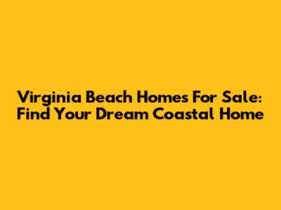 Virginia Beach Homes For Sale: Find Your Dream Coastal Home