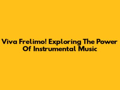Viva Frelimo! Exploring The Power Of Instrumental Music