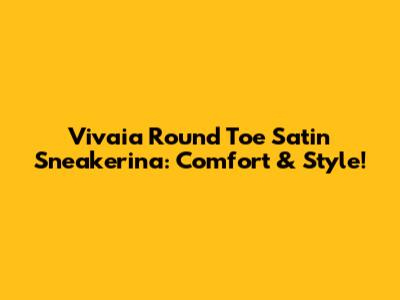 Vivaia Round Toe Satin Sneakerina: Comfort & Style!
