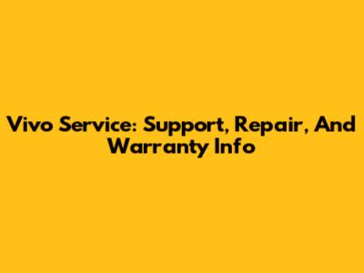 Vivo Service: Support, Repair, And Warranty Info